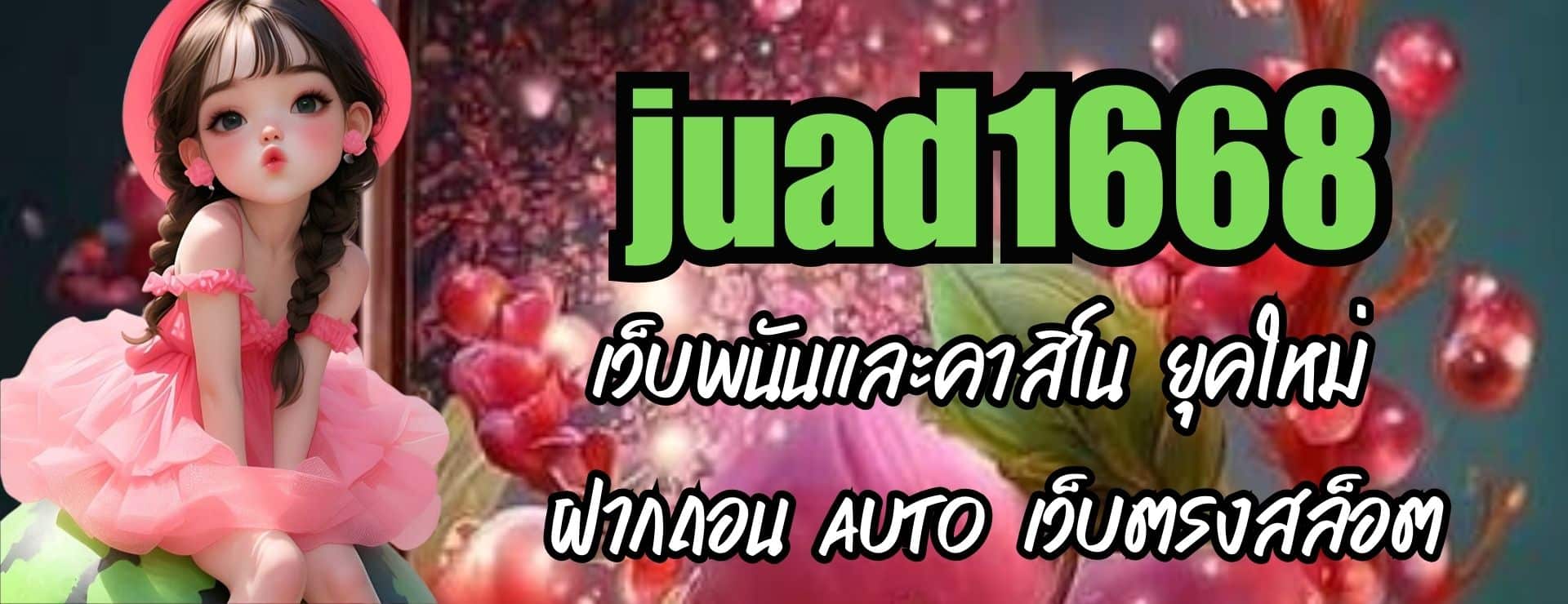 juad1668 เว็บพนันและคาสิโน ยุคใหม่ ฝากถอน AUTO เว็บตรงสล็อต