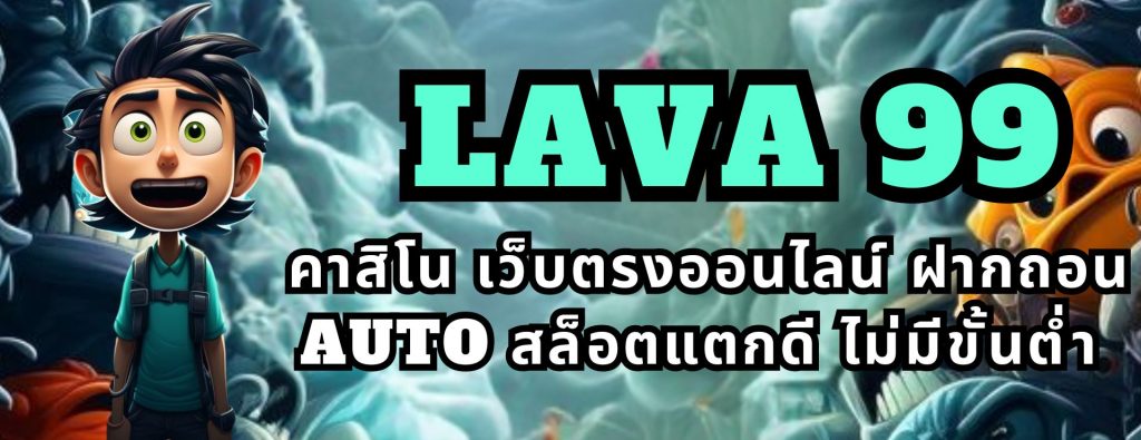 lava 99 คาสิโน เว็บตรงออนไลน์ ฝากถอน AUTO สล็อตแตกดี ไม่มีขั้นต่ำ